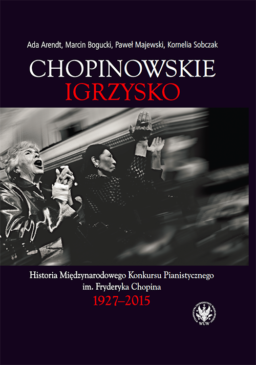 Okładka -  Chopinowskie igrzysko. Historia Międzynarodowego Konkursu Pianistycznego im. Fryderyka Chopina 1927-2015
